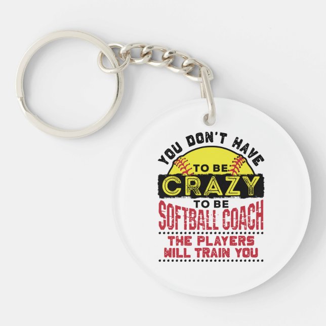 Funny Softball Coach You Don't Have to Be Crazy Key Ring (Front)
