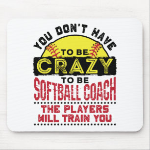 Funny Softball Coach You Don't Have to Be Crazy Mouse Pad