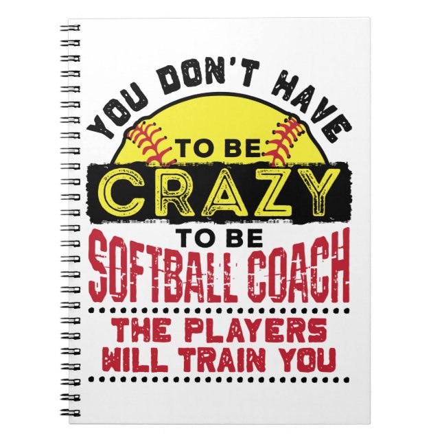Funny Softball Coach You Don't Have to Be Crazy Notebook (Front)