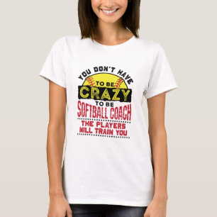 Funny Softball Coach You Don't Have to Be Crazy T-Shirt