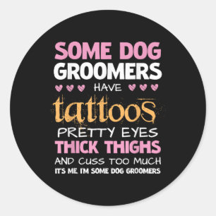 Funny Some Dog Groomers Have Tattoos Classic Round Sticker