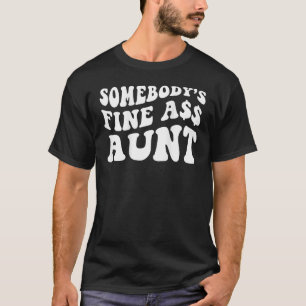 Funny Somebody s Fine Was Aunt Shirt Auntie To Be