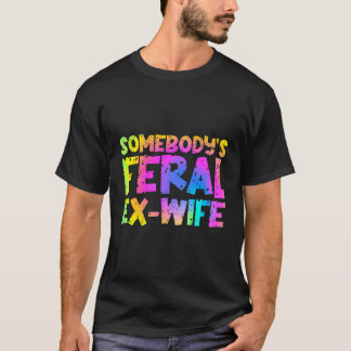 Funny Somebody'S Feral Ex-Wife - Tie Dye T-Shirt