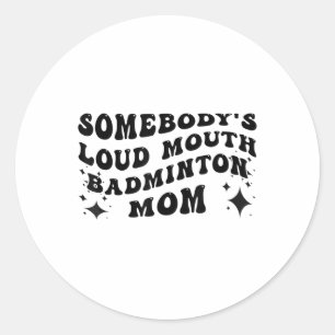 Funny Somebodys Loud Mouth Badminton Mum Mothers D Classic Round Sticker