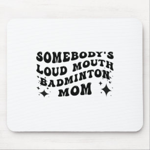 Funny Somebody's Loud Mouth Badminton Mum Mother's Mouse Pad