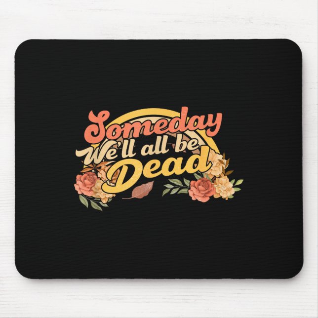 Funny Someday We'll All Be Dead Casual Graphic For Mouse Pad (Front)