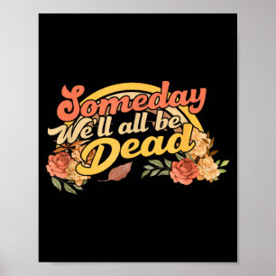 Funny Someday We'll All Be Dead Casual Graphic For Poster