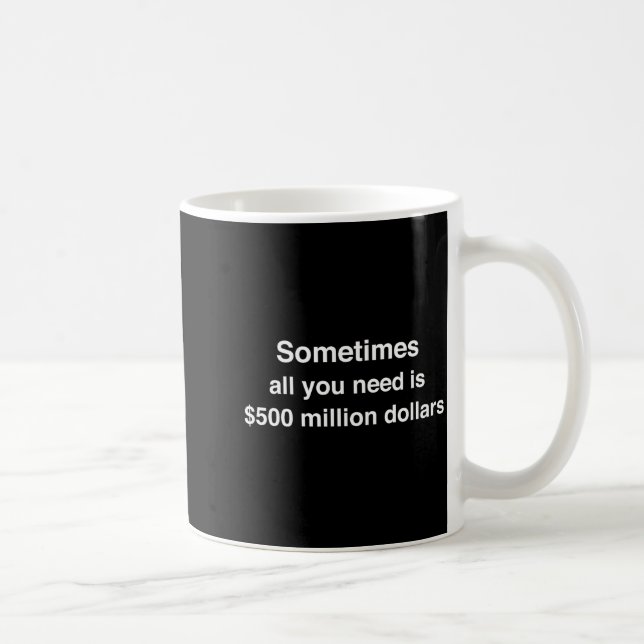 Funny Sometimes All Need 500 Million Coffee Mug (Right)