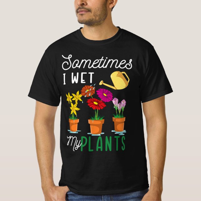 Funny Sometimes I Wet My Plants Tee Watering Garde (Front)