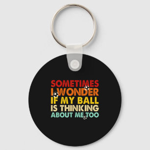 Funny Sometimes I Wonder If My Ball Is Thinking Ab Key Ring