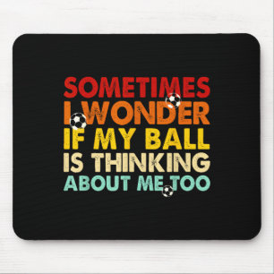 Funny Sometimes I Wonder If My Ball Is Thinking Ab Mouse Pad