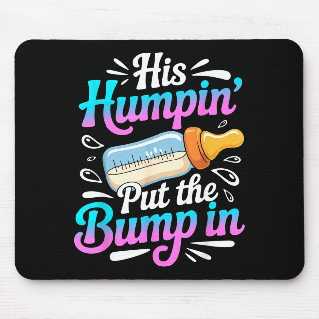 Funny Soon To Be Dad Gif My Humn' Put The Bump In  Mouse Pad (Front)