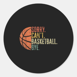 Funny Sorry Can't Basketball Bye Lover Basketball  Classic Round Sticker