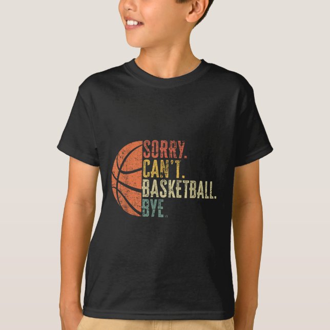 Funny Sorry Can't Basketball Bye Lover Basketball  T-Shirt (Front)