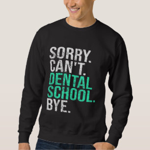 Funny Sorry Cant Dental School Student Dentist Hum Sweatshirt
