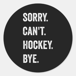 Funny Sorry Can't Hockey Bye Hockey Player Coach T Classic Round Sticker