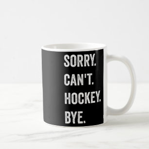 Funny Sorry Can't Hockey Bye Hockey Player Coach T Coffee Mug
