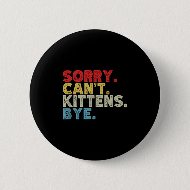Funny Sorry Can't Kittens Bye. Animal Lovers, Cat  6 Cm Round Badge (Front)