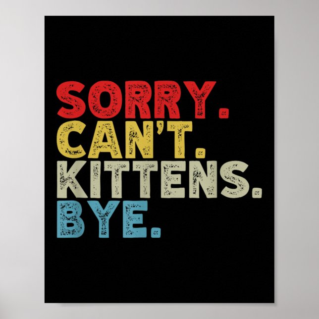Funny Sorry Can't Kittens Bye. Animal Lovers, Cat  Poster (Front)