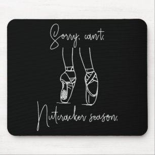 Funny Sorry Can't Nutcracker Season Ballet Girl Ch Mouse Pad