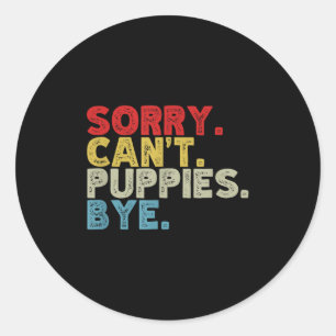 Funny Sorry Can't Pupes Bye. Animal Lovers, Dog Mo Classic Round Sticker