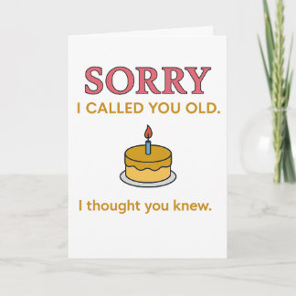 Funny Sorry I Called You Old Birthday Card