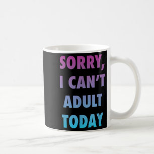 Funny Sorry I Can't Adult Today Lifestyle Humor Coffee Mug