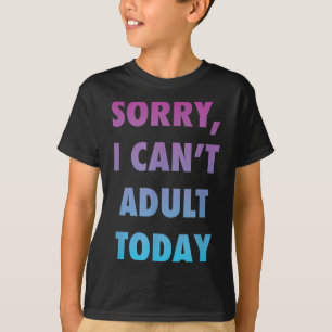 Funny Sorry I Can't Adult Today Lifestyle Humor  T-Shirt