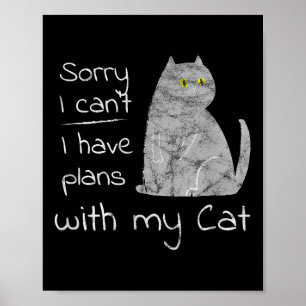 Funny Sorry I Can't I Have Plans With My Cat  Poster