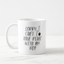 Funny Sorry I Can't I Have Plans With My Dog