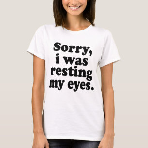 Funny Sorry I Was Resting My Eyes     T-Shirt