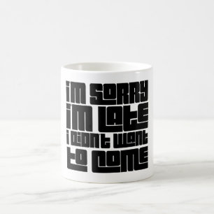Funny "Sorry I'm Late I Didn't Want to Come"  Coffee Mug