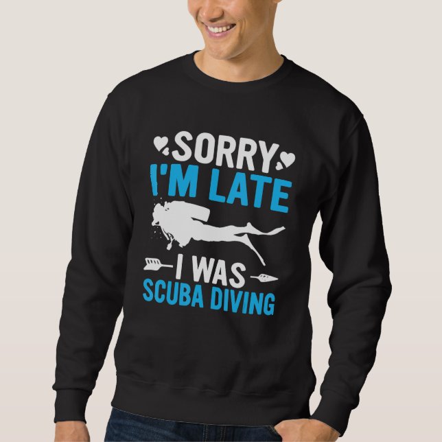 Funny Sorry I'm Late I was Scuba Diving Ocean Dive Sweatshirt (Front)