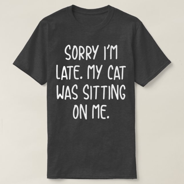 Funny Sorry Im Late My Cat Was Sitting On Me   2  T-Shirt (Design Front)