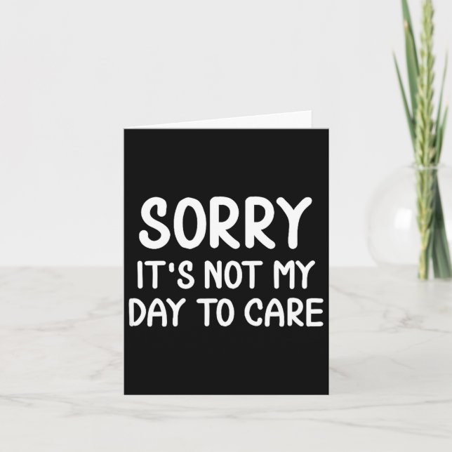 Funny, Sorry It's Not My Day To Care . Sarcastic J Card (Front)