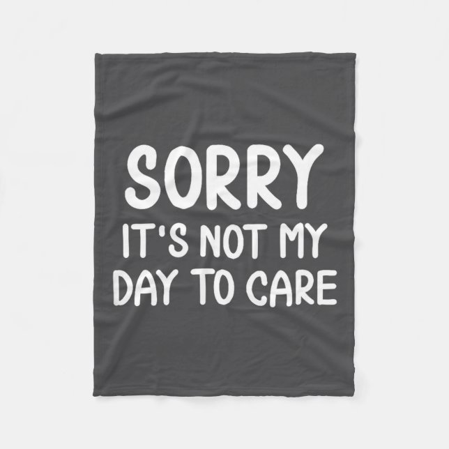 Funny, Sorry It's Not My Day To Care . Sarcastic J Fleece Blanket (Front)
