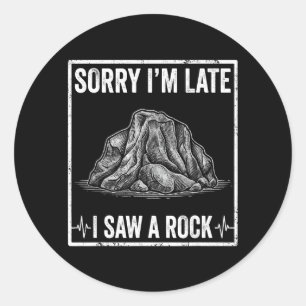 Funny Sorry Late Saw A Rock Stone Collector Classic Round Sticker