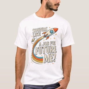  Funny Sounds Like A Job for Future Me gift  T-Shirt