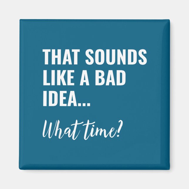 Funny Sounds Like Bad Idea What Magnet (Front)