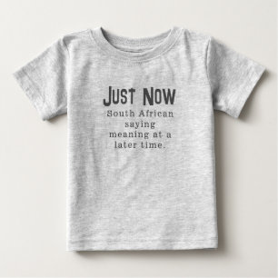 Funny South African Saying Just Now baby T-Shirt