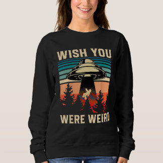 Funny Spaceship Taking Person Wish You Were Weird  Sweatshirt
