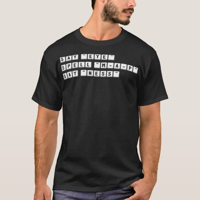 Funny Spelling Prank Say EYE Spell MAP Say NESS T-Shirt (Front)