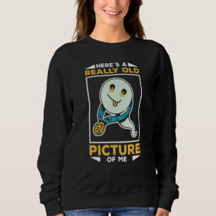 Funny Sperm Heres A Really Old Picture Of Me Sweatshirt