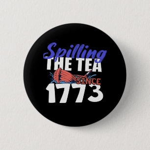 Funny Spilling The Tea Since 1773 Patriotic USA 4t 6 Cm Round Badge