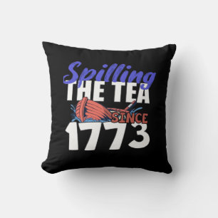 Funny Spilling The Tea Since 1773 Patriotic USA 4t Cushion
