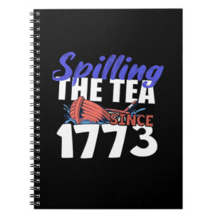 Funny Spilling The Tea Since 1773 Patriotic USA 4t Notebook