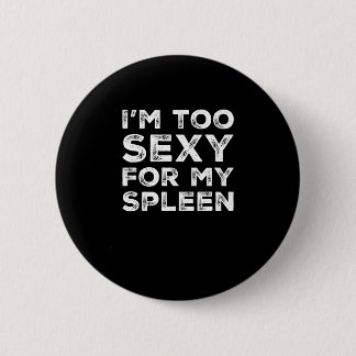 Funny Spleen Removal I'm Too Sexy For My Spleen 6 Cm Round Badge