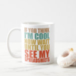 Funny Spreadsheets If You Think I'm Cool Now Coffee Mug<br><div class="desc">The "If You Think I'm Cool Now Wait Until You See My Spreadsheets" mug design is perfect for spreadsheet masters who love organising their lives. The mug's playful slogan showcases your passion for creating spreadsheets, even for the most mundane tasks. Wear this mug to display your attention to detail and...</div>