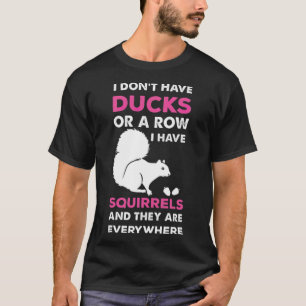 Funny squirrel and nuts saying ducks animal dog he T-Shirt