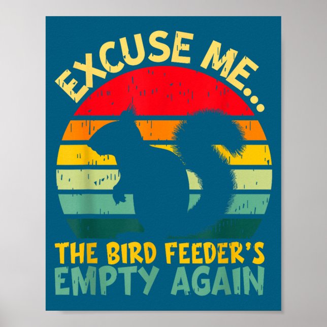 Funny Squirrel Excuse Me, Bird Feeder's Empty Agai Poster (Front)